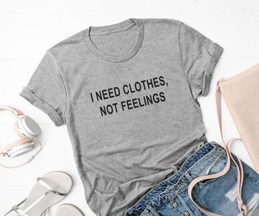 Women's T-Shirt - I Need Clothes Not Feelings