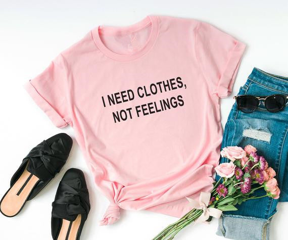 Women's T-Shirt - I Need Clothes Not Feelings