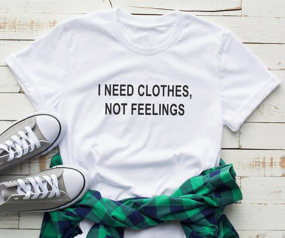 Women's T-Shirt - I Need Clothes Not Feelings