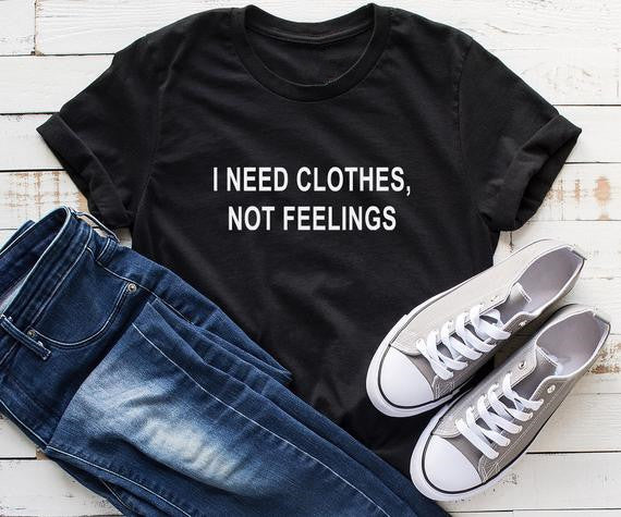 Women's T-Shirt - I Need Clothes Not Feelings