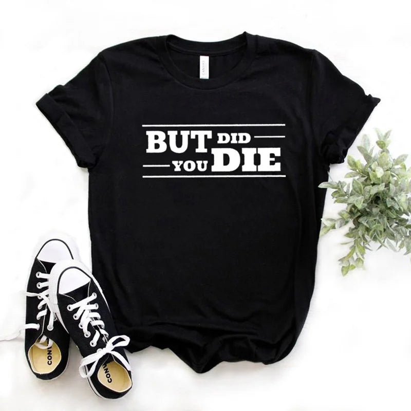 Ladies Slogan T-Shirt - But Did You Die - various colours - size S - 3XL