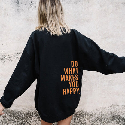 Do What Makes You Happy Sweatshirt Hoodie - Up To 5XL - Various Colours