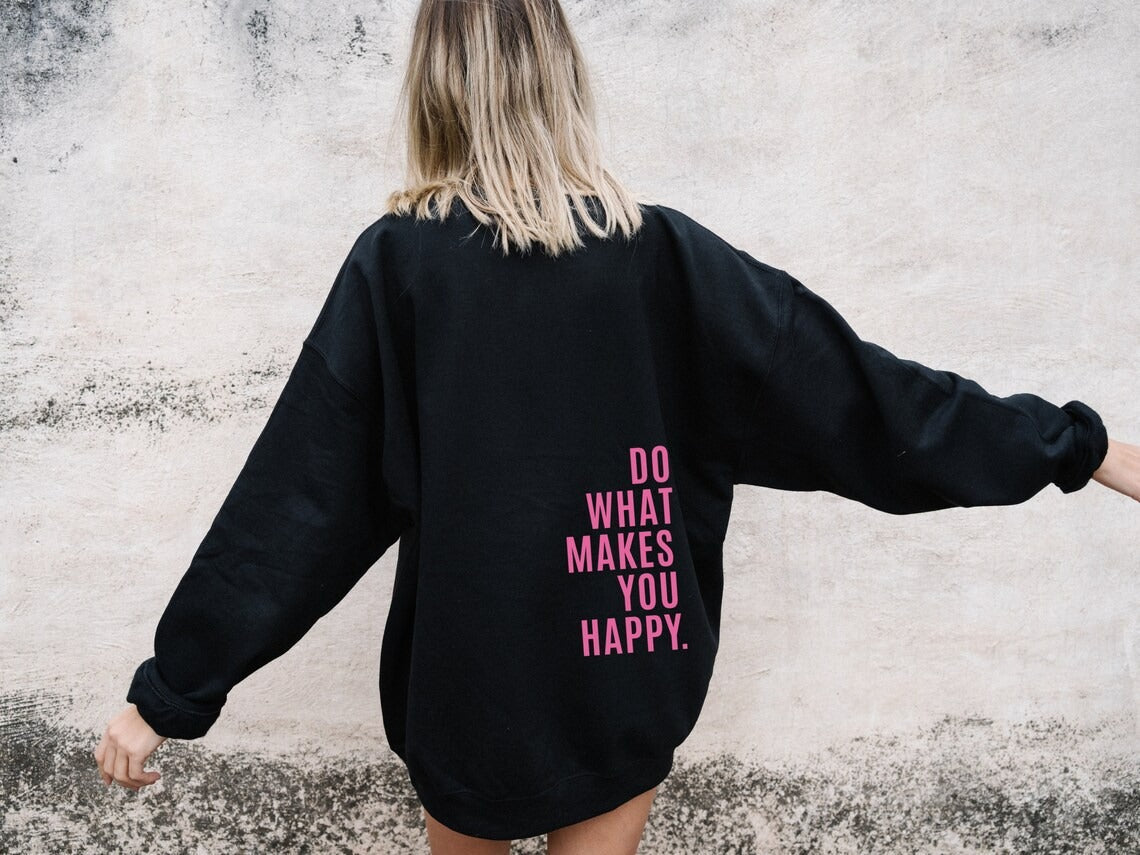 Do What Makes You Happy Sweatshirt Hoodie - Up To 5XL - Various Colours
