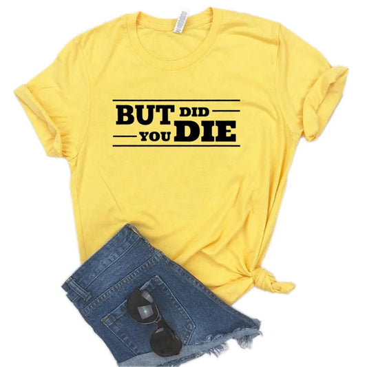 Ladies Slogan T-Shirt - But Did You Die - various colours - size S - 3XL