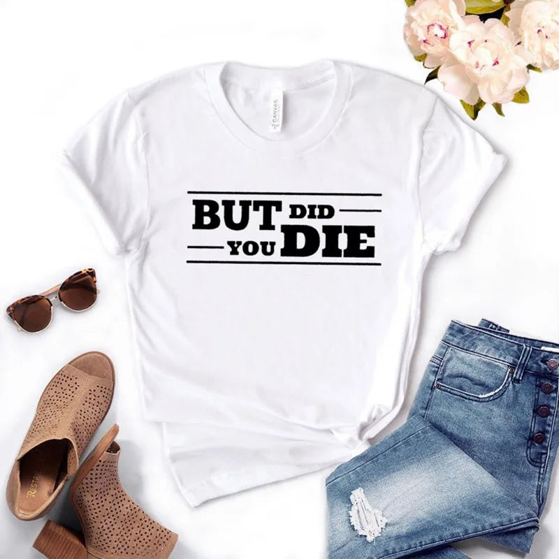 Ladies Slogan T-Shirt - But Did You Die - various colours - size S - 3XL