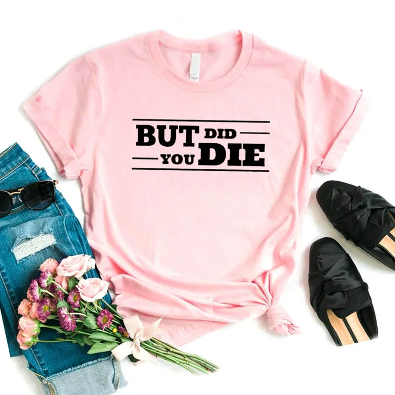 Ladies Slogan T-Shirt - But Did You Die - various colours - size S - 3XL