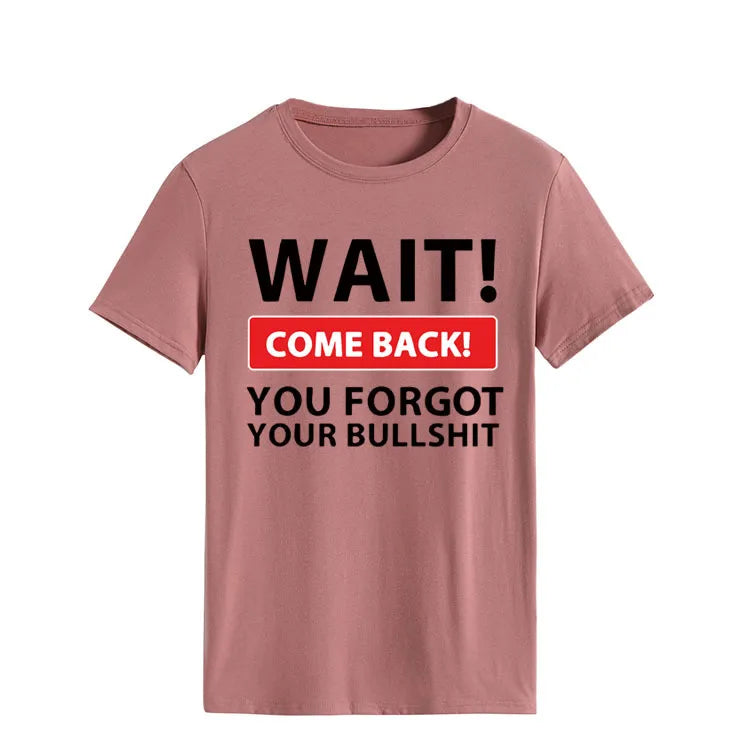 Ladie's Slogan T-Shirt - Wait Come Back You Forgot Your Bull S**t - various colours up to 3XL