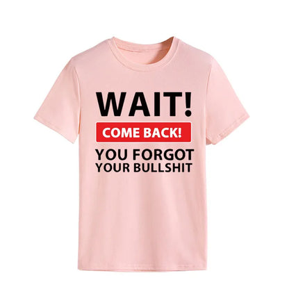 Ladie's Slogan T-Shirt - Wait Come Back You Forgot Your Bull S**t - various colours up to 3XL