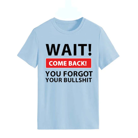 Ladie's Slogan T-Shirt - Wait Come Back You Forgot Your Bull S**t - various colours up to 3XL